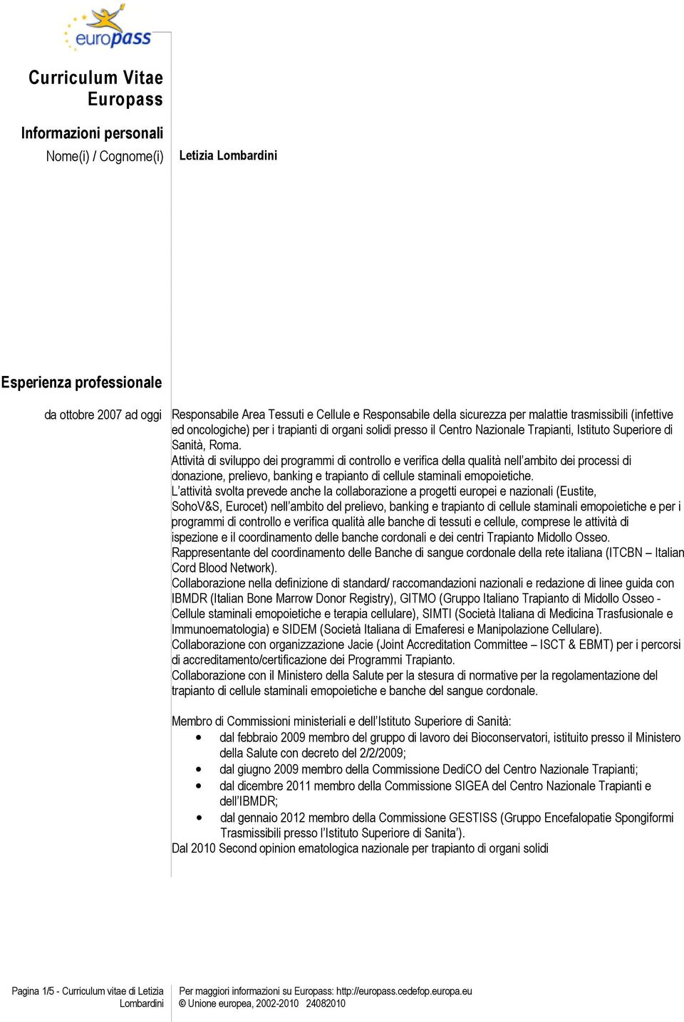 Attività di sviluppo dei programmi di controllo e verifica della qualità nell ambito dei processi di donazione, prelievo, banking e trapianto di cellule staminali emopoietiche.