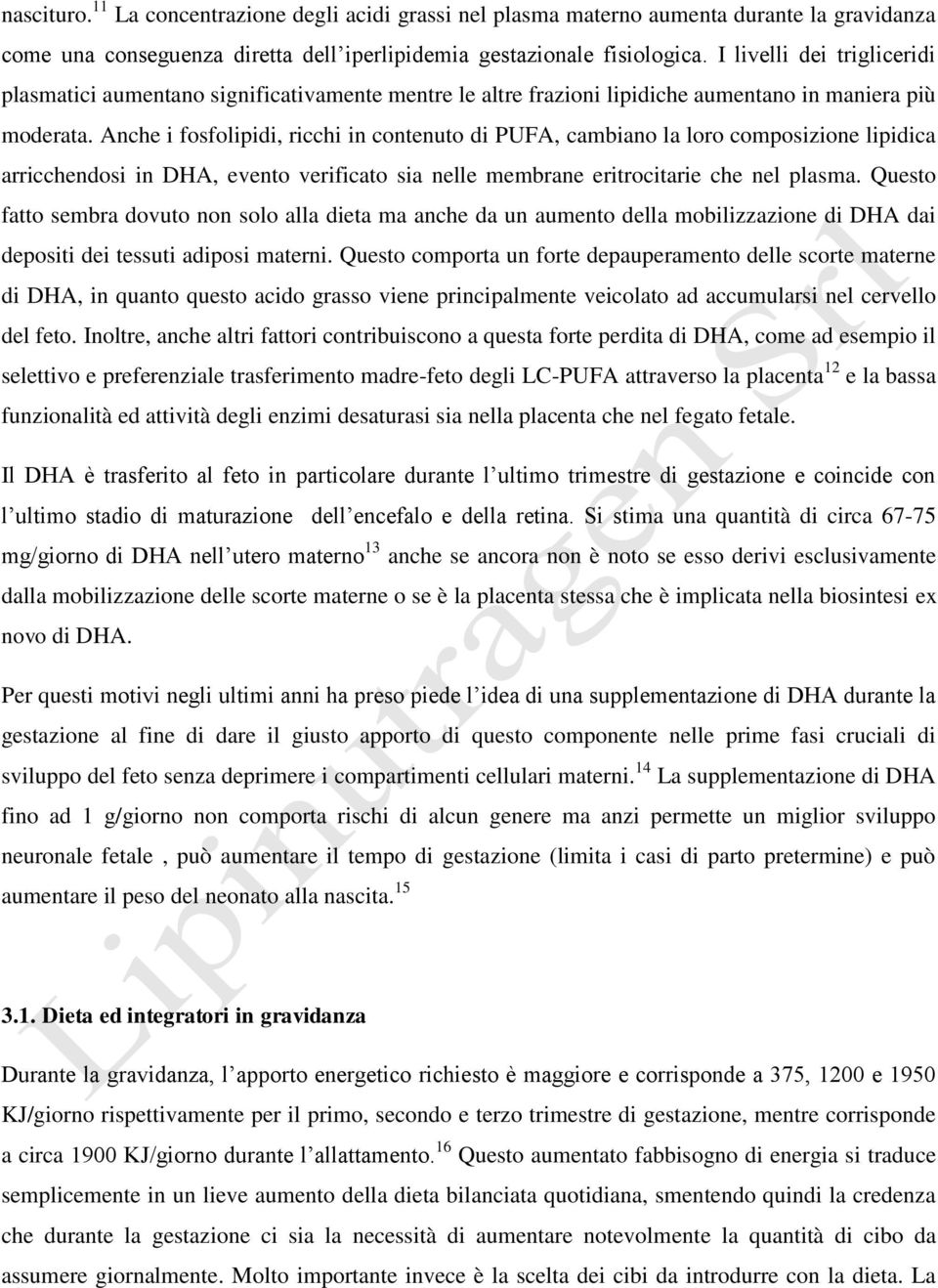 Anche i fosfolipidi, ricchi in contenuto di PUFA, cambiano la loro composizione lipidica arricchendosi in DHA, evento verificato sia nelle membrane eritrocitarie che nel plasma.