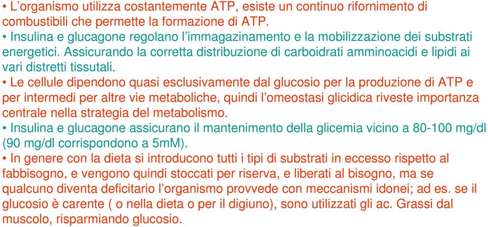 Le cellule dipendono quasi esclusivamente dal glucosio per la produzione di ATP e per intermedi per altre vie metaboliche, quindi l omeostasi glicidica riveste importanza centrale nella strategia del