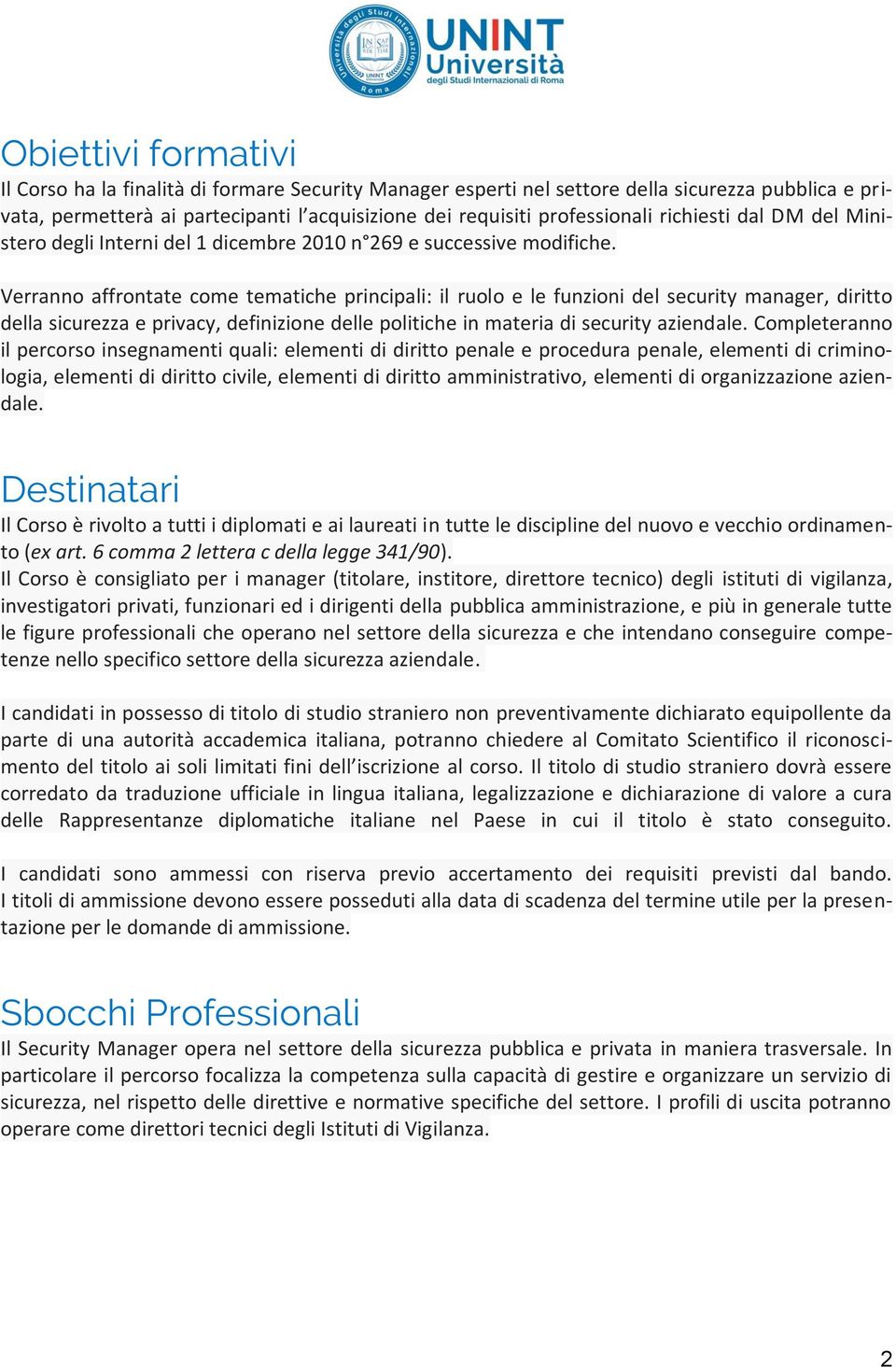 Verranno affrontate come tematiche principali: il ruolo e le funzioni del security manager, diritto della sicurezza e privacy, definizione delle politiche in materia di security aziendale.