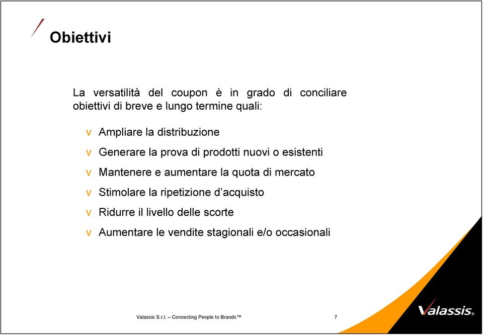 aumentare la quota di mercato Stimolare la ripetizione d acquisto Ridurre il liello delle