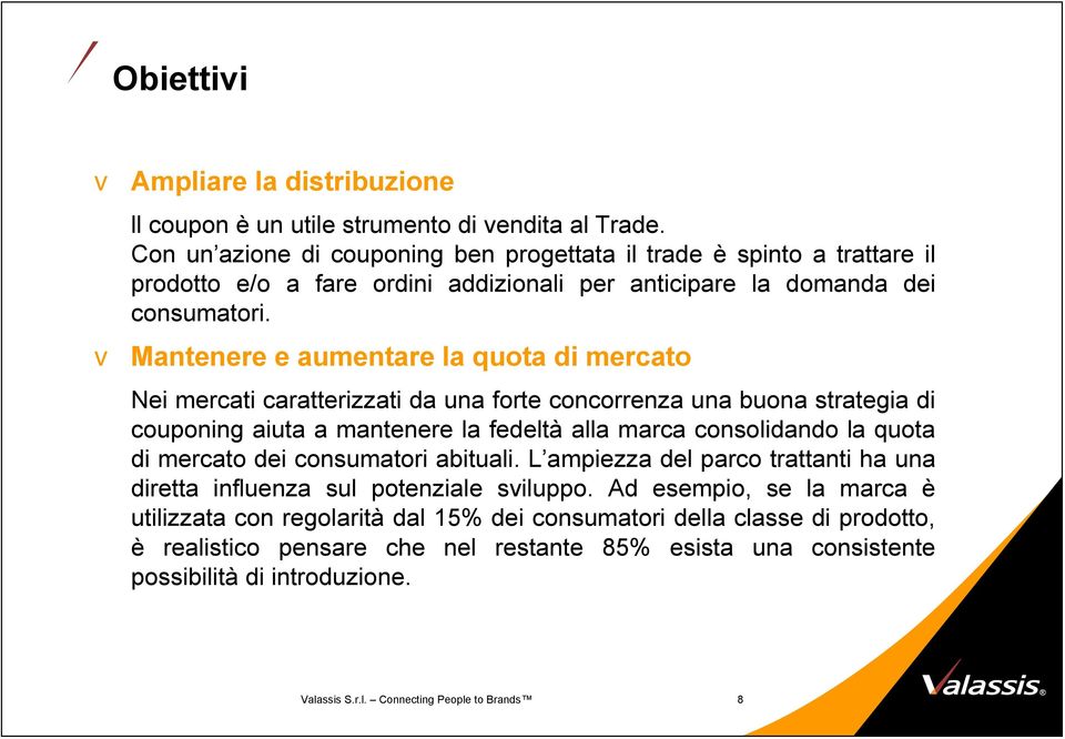 Mantenere e aumentare la quota di mercato Nei mercati caratterizzati da una forte concorrenza una buona strategia di couponing aiuta a mantenere la fedeltà alla marca consolidando la quota di