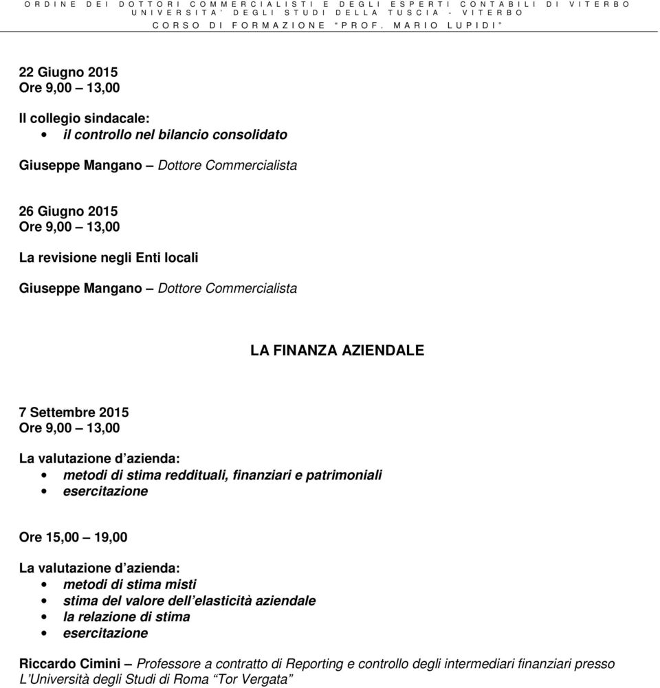 reddituali, finanziari e patrimoniali Ore 15,00 19,00 La valutazione d azienda: metodi di stima misti stima del valore dell elasticità aziendale la