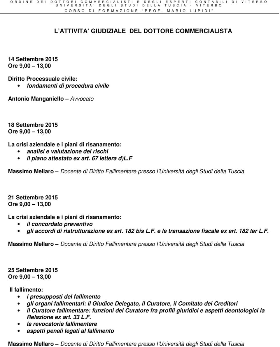 f Massimo Mellaro Docente di Diritto Fallimentare presso l Università degli Studi della Tuscia 21 Settembre 2015 La crisi aziendale e i piani di risanamento: il concordato preventivo gli accordi di