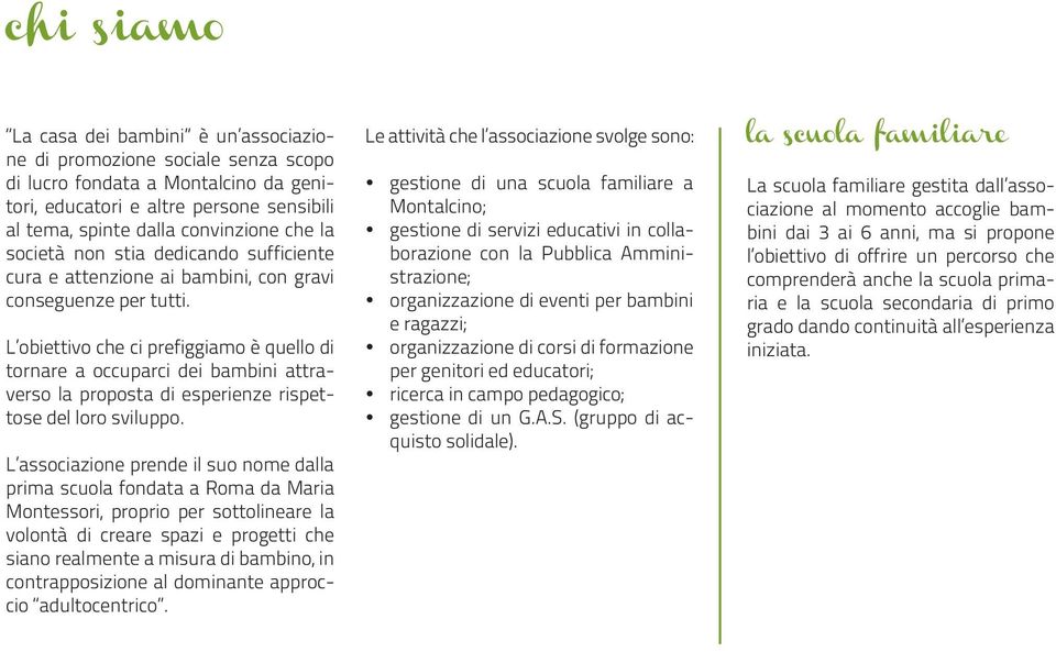 L obiettivo che ci prefiggiamo è quello di tornare a occuparci dei bambini attraverso la proposta di esperienze rispettose del loro sviluppo.