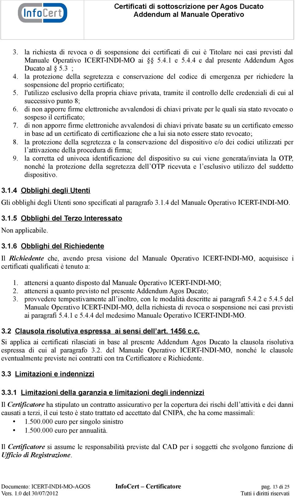 l'utilizzo esclusivo della propria chiave privata, tramite il controllo delle credenziali di cui al successivo punto 8; 6.