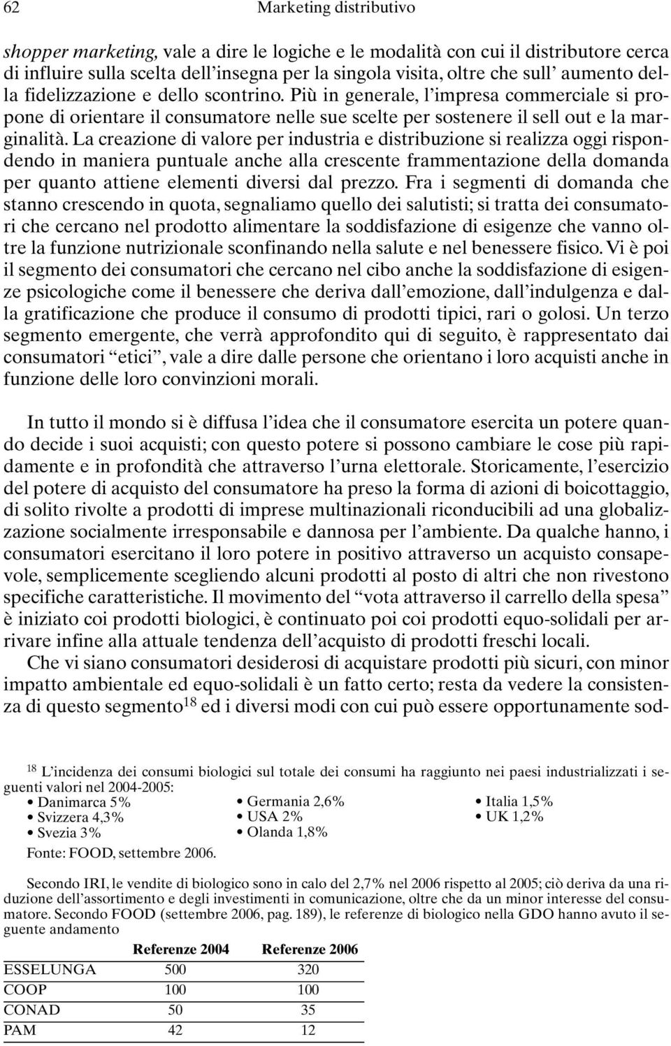 La creazione di valore per industria e distribuzione si realizza oggi rispondendo in maniera puntuale anche alla crescente frammentazione della domanda per quanto attiene elementi diversi dal prezzo.