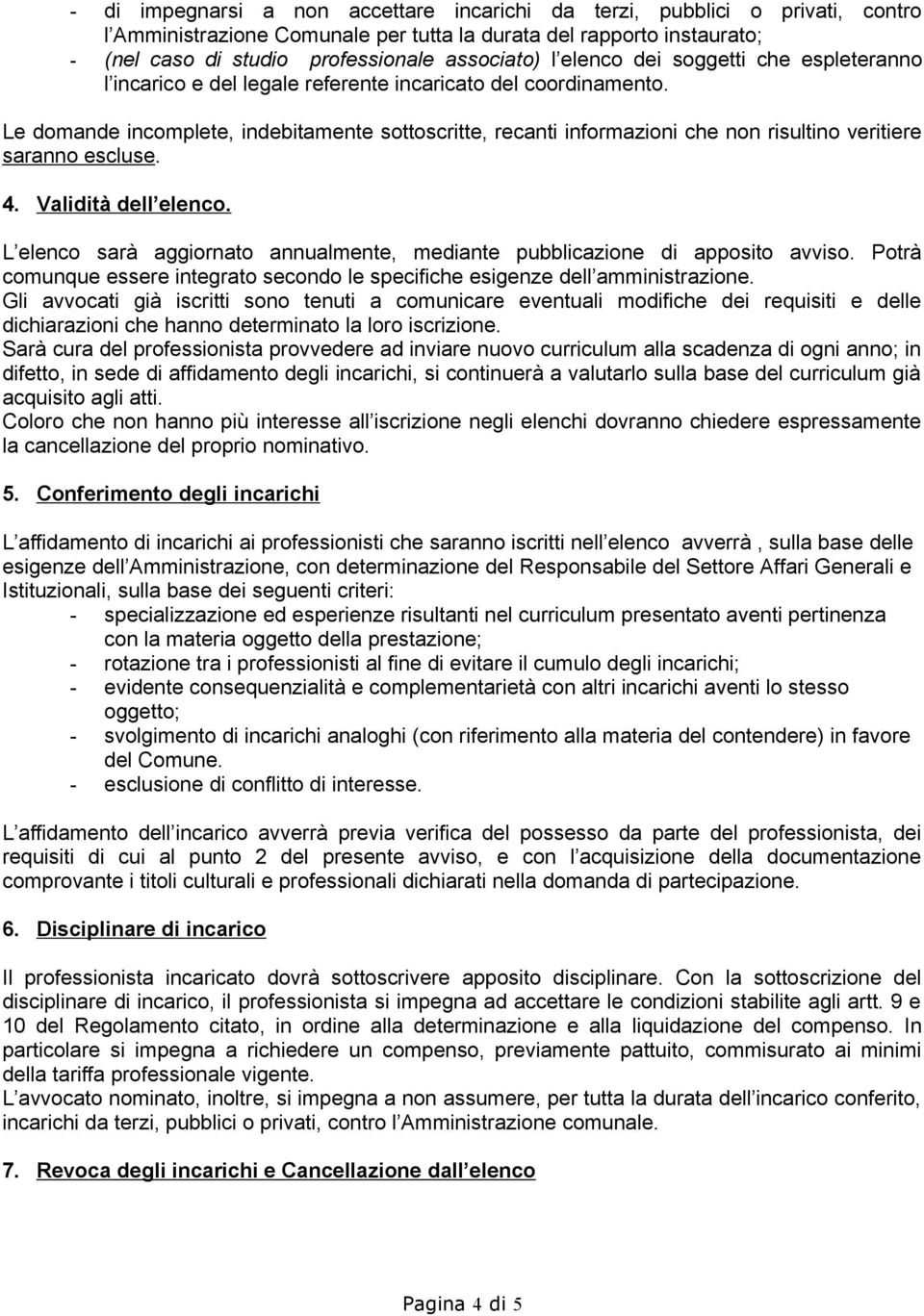 Le domande incomplete, indebitamente sottoscritte, recanti informazioni che non risultino veritiere saranno escluse. 4. Validità dell elenco.