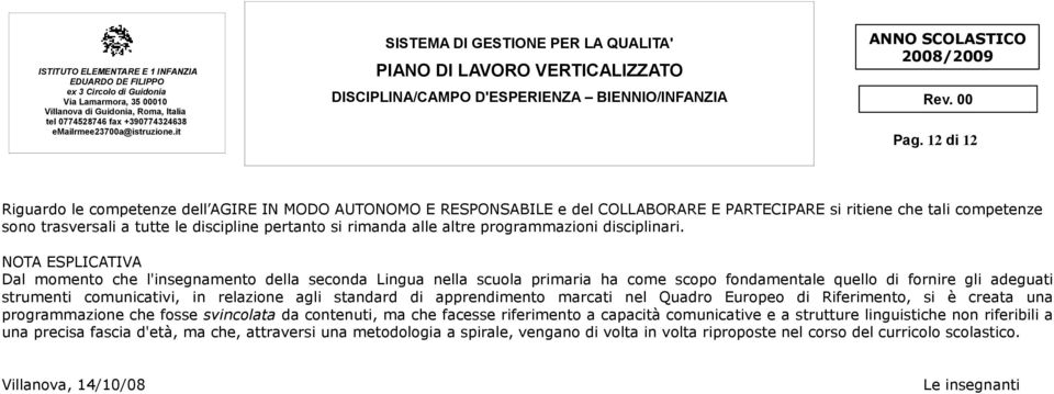 NOTA ESPLICATIVA Dal momento che l'insegnamento della seconda Lingua nella scuola primaria ha come scopo fondamentale quello di fornire gli adeguati strumenti comunicativi, in relazione agli standard