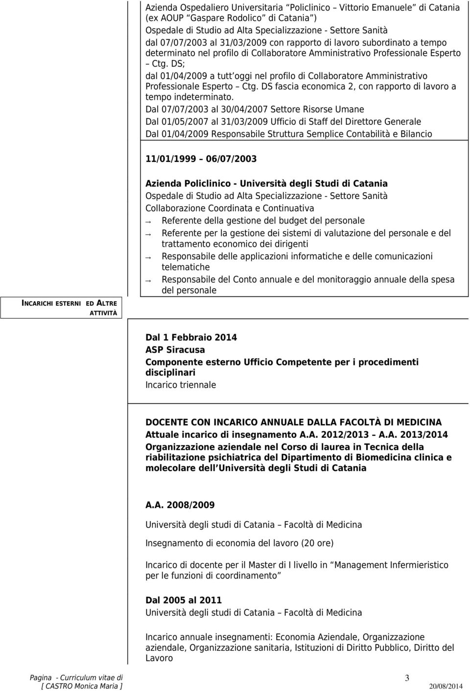 DS; dal 01/04/2009 a tutt oggi nel profilo di Collaboratore Amministrativo Professionale Esperto Ctg. DS fascia economica 2, con rapporto di lavoro a tempo indeterminato.