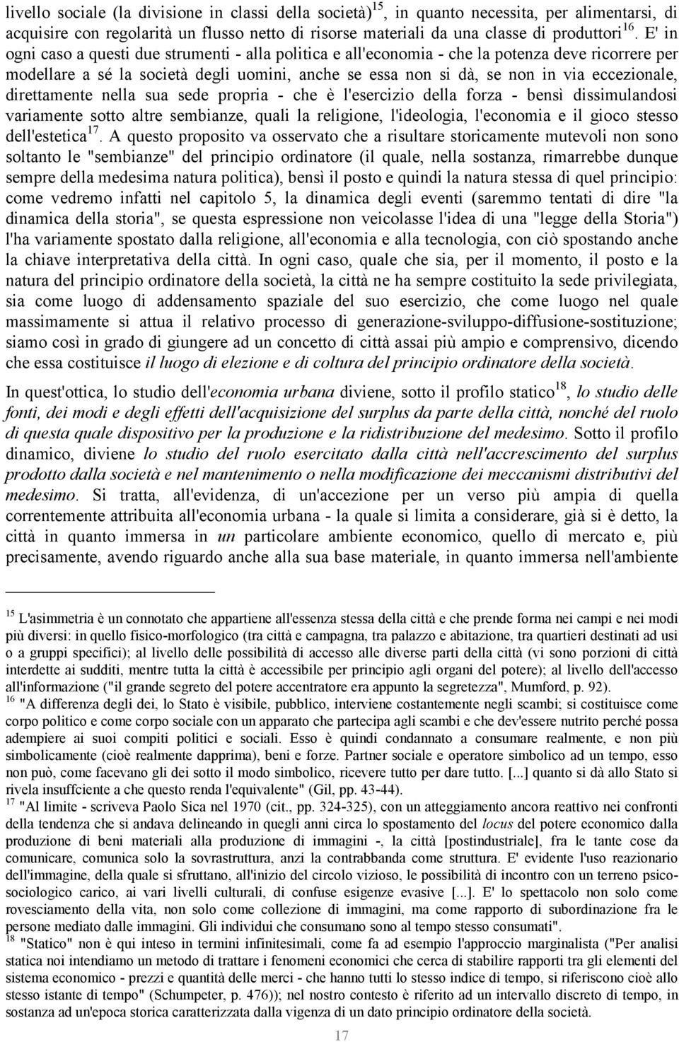 direttamente nella sua sede propria - che è l'esercizio della forza - bensì dissimulandosi variamente sotto altre sembianze, quali la religione, l'ideologia, l'economia e il gioco stesso