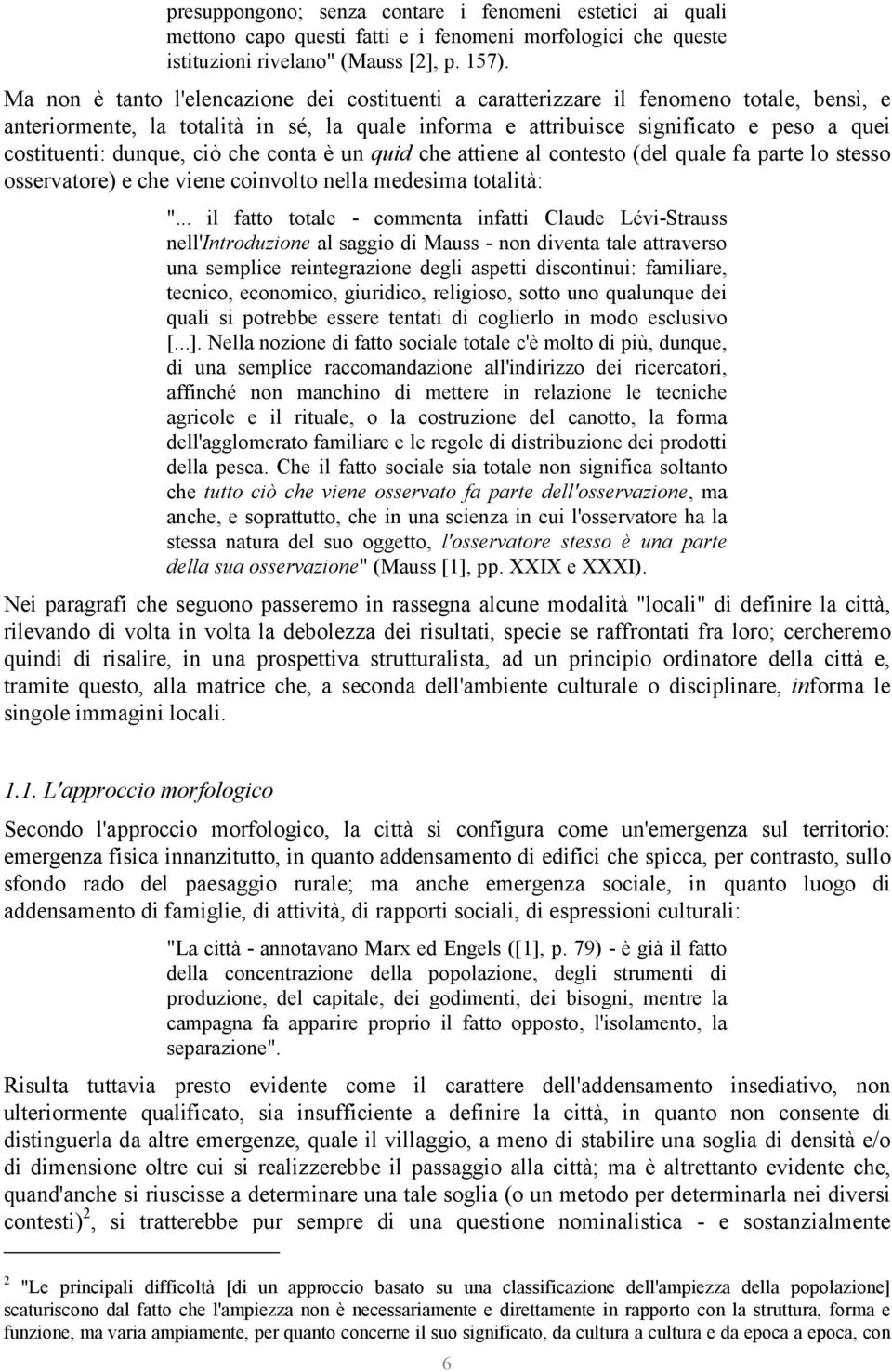 dunque, ciò che conta è un quid che attiene al contesto (del quale fa parte lo stesso osservatore) e che viene coinvolto nella medesima totalità: ".