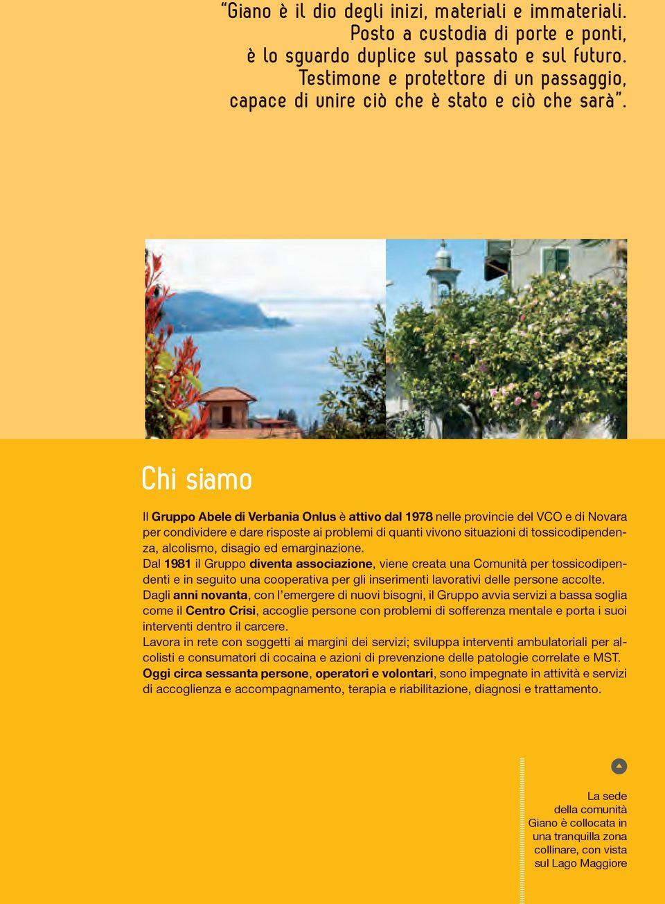 Chi siamo Il Gruppo Abele di Verbania Onlus è attivo dal 1978 nelle provincie del VCO e di Novara per condividere e dare risposte ai problemi di quanti vivono situazioni di tossicodipendenza,