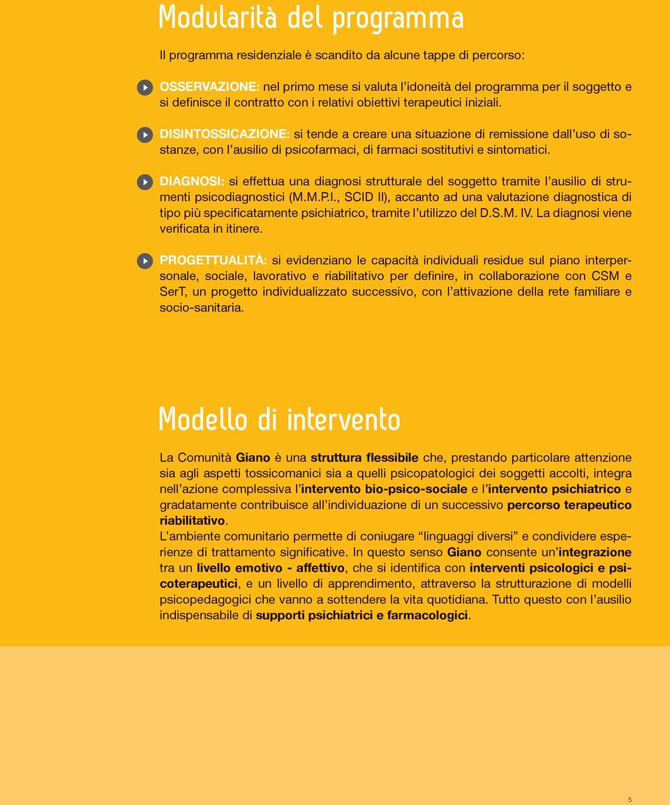 Disintossicazione: si tende a creare una situazione di remissione dall uso di sostanze, con l ausilio di psicofarmaci, di farmaci sostitutivi e sintomatici.