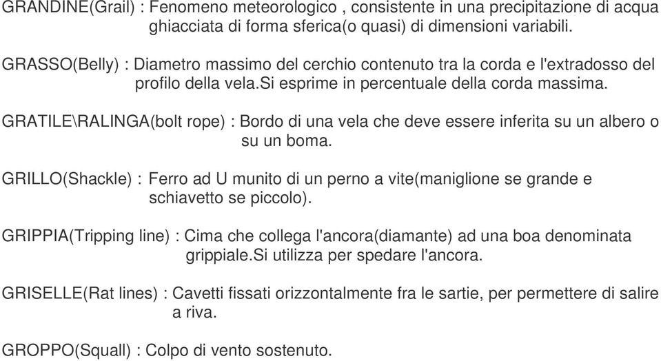 GRATILE\RALINGA(bolt rope) : Bordo di una vela che deve essere inferita su un albero o su un boma.