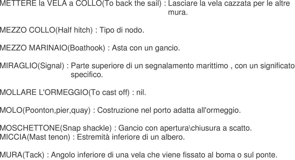 MOLLARE L'ORMEGGIO(To cast off) : nil. MOLO(Poonton,pier,quay) : Costruzione nel porto adatta all'ormeggio.