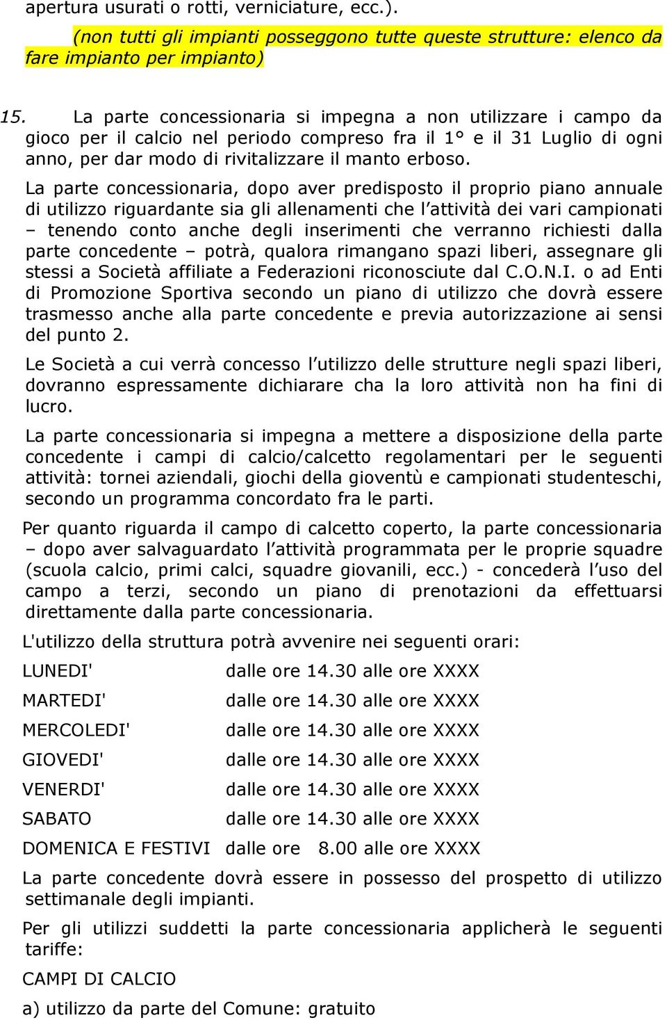 La parte concessionaria, dopo aver predisposto il proprio piano annuale di utilizzo riguardante sia gli allenamenti che l attività dei vari campionati tenendo conto anche degli inserimenti che