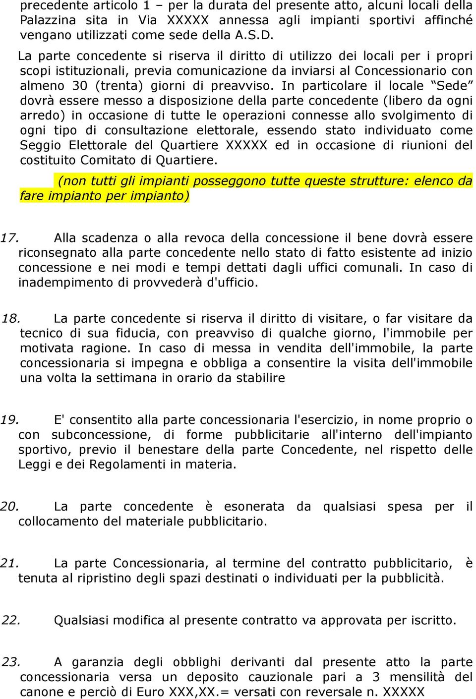 In particolare il locale Sede dovrà essere messo a disposizione della parte concedente (libero da ogni arredo) in occasione di tutte le operazioni connesse allo svolgimento di ogni tipo di