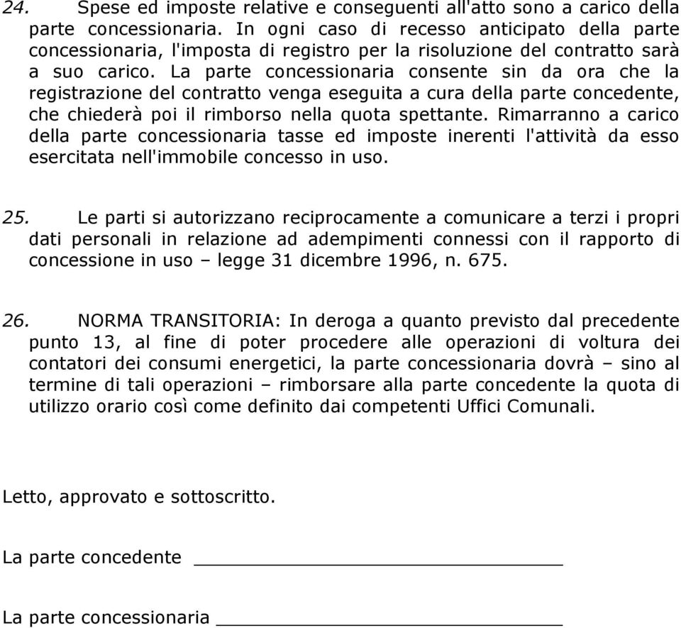 La parte concessionaria consente sin da ora che la registrazione del contratto venga eseguita a cura della parte concedente, che chiederà poi il rimborso nella quota spettante.