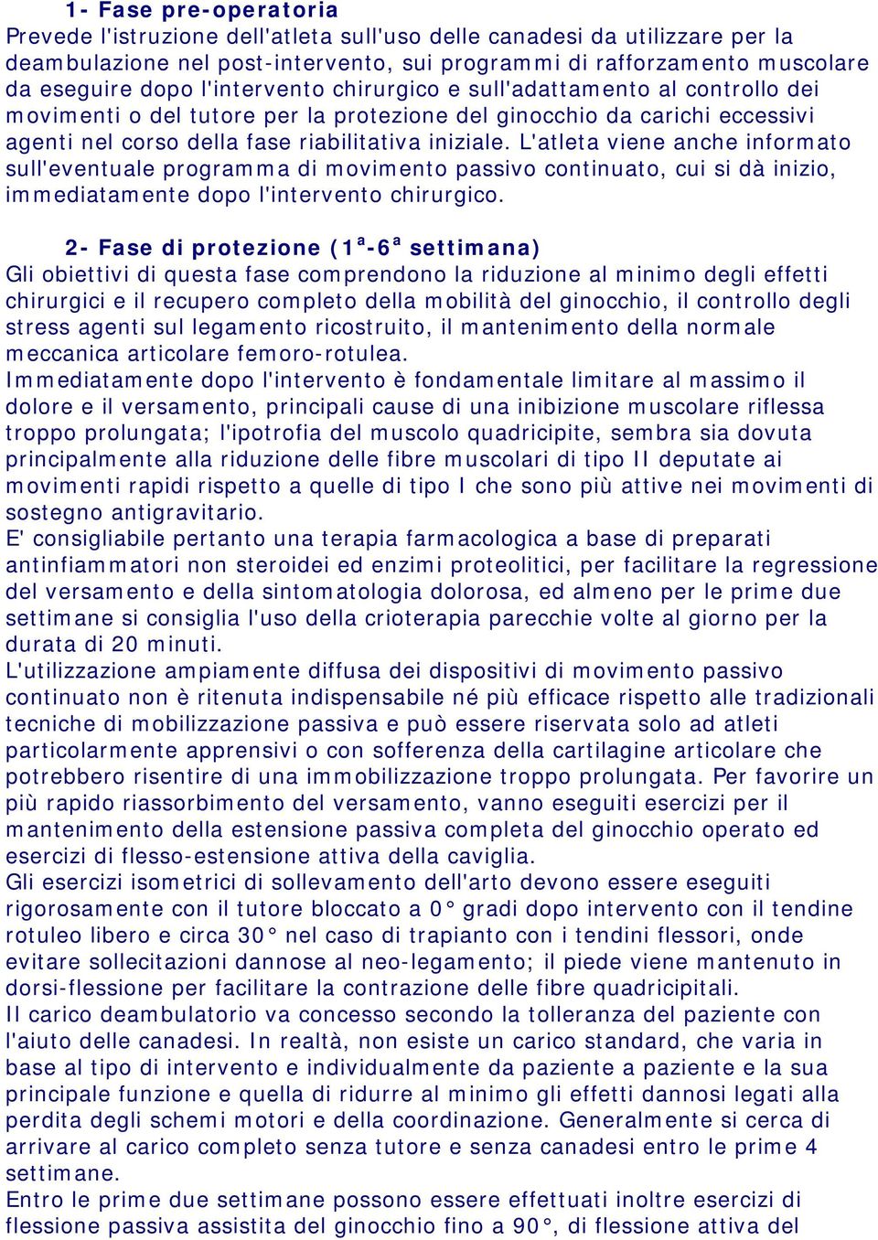 L'atleta viene anche informato sull'eventuale programma di movimento passivo continuato, cui si dà inizio, immediatamente dopo l'intervento chirurgico.