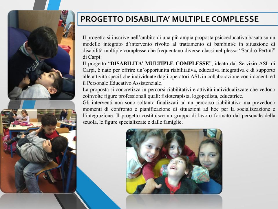 Il progetto DISABILITA MULTIPLE COMPLESSE, ideato dal Servizio ASL di Carpi, è nato per offrire un opportunità riabilitativa, educativa integrativa e di supporto alle attività specifiche individuate