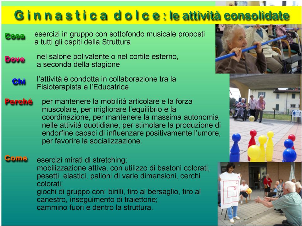 equilibrio e la coordinazione, per mantenere la massima autonomia nelle attività quotidiane, per stimolare la produzione di endorfine capaci di influenzare positivamente l umore, per favorire la