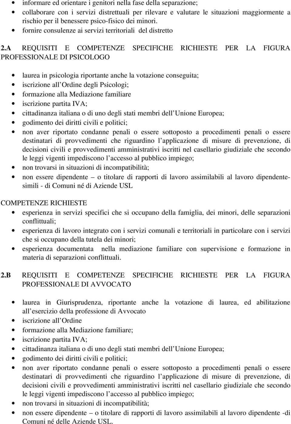 A REQUISITI E COMPETENZE SPECIFICHE RICHIESTE PER LA FIGURA PROFESSIONALE DI PSICOLOGO laurea in psicologia riportante anche la votazione conseguita; iscrizione all Ordine degli Psicologi; formazione