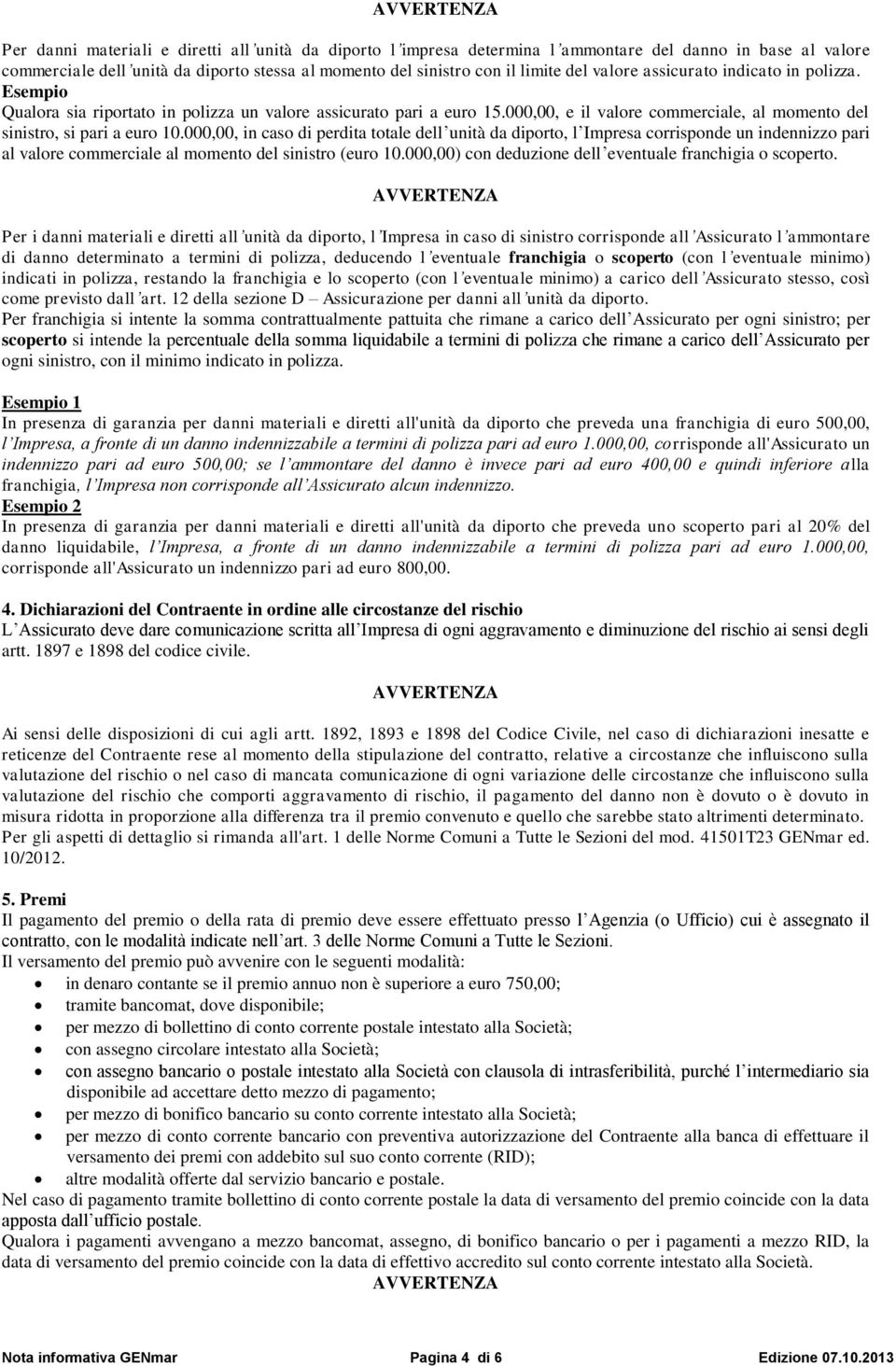 000,00, in caso di perdita totale dell unità da diporto, l Impresa corrisponde un indennizzo pari al valore commerciale al momento del sinistro (euro 10.