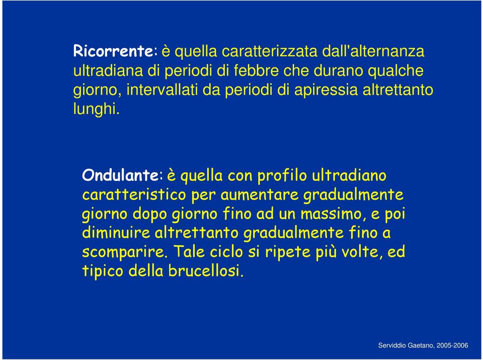 Ondulante: è quella con profilo ultradiano caratteristico per aumentare gradualmente giorno dopo