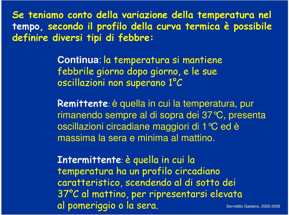 rimanendo sempre al di sopra dei 37 C, presenta oscillazioni circadiane maggiori di 1 C ed è massima la sera e minima al mattino.