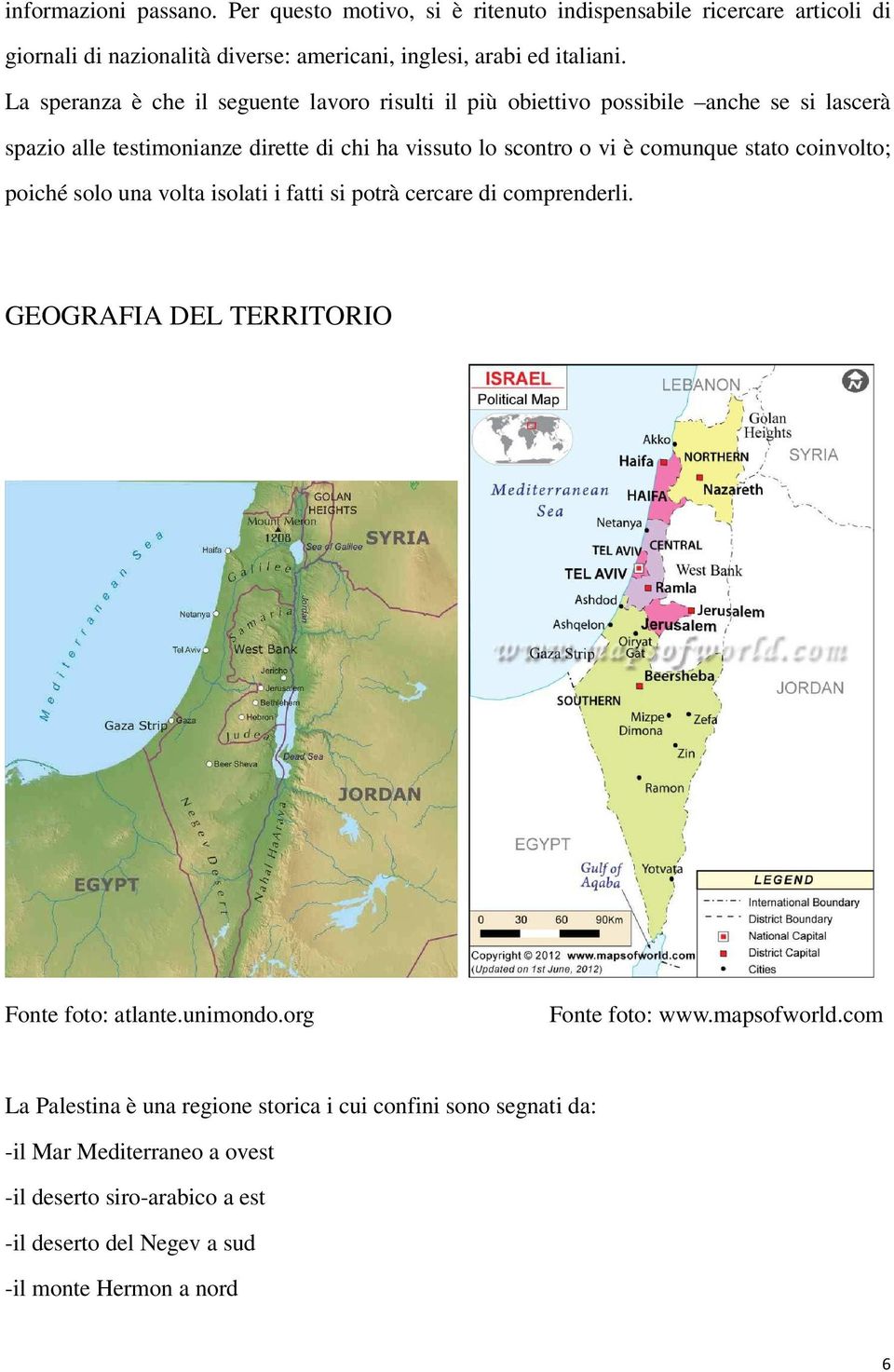 stato coinvolto; poiché solo una volta isolati i fatti si potrà cercare di comprenderli. GEOGRAFIA DEL TERRITORIO Fonte foto: atlante.unimondo.org Fonte foto: www.