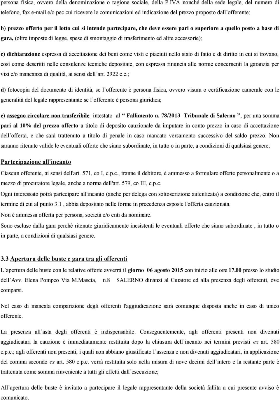 partecipare, che deve essere pari o superiore a quello posto a base di gara, (oltre imposte di legge, spese di smontaggio di trasferimento ed altre accessorie); c) dichiarazione espressa di