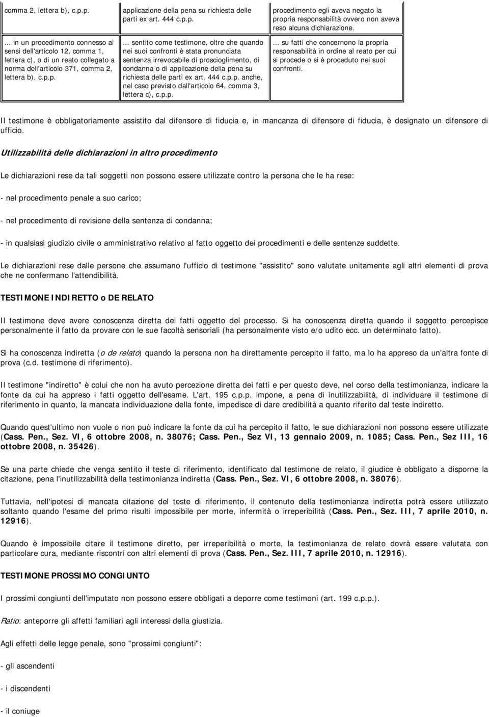 p.... sentito come testimone, oltre che quando nei suoi confronti è stata pronunciata sentenza irrevocabile di proscioglimento, di condanna o di applicazione della pena su richiesta delle parti ex art.