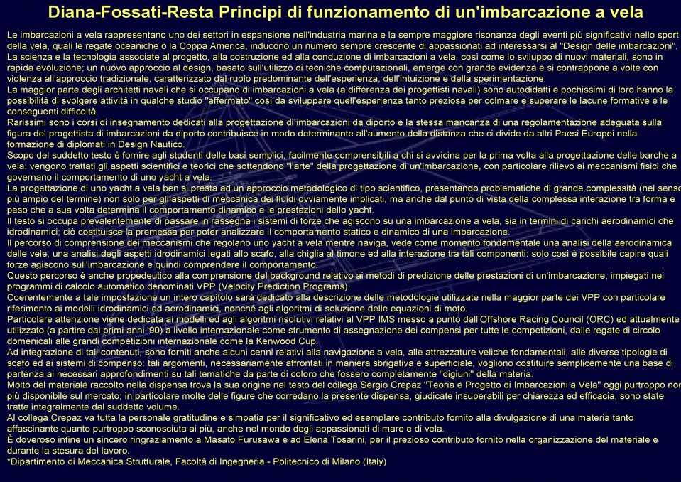 La scienza e la tecnologia associate al progetto, alla costruzione ed alla conduzione di imbarcazioni a vela, così come lo sviluppo di nuovi materiali, sono in rapida evoluzione; un nuovo approccio