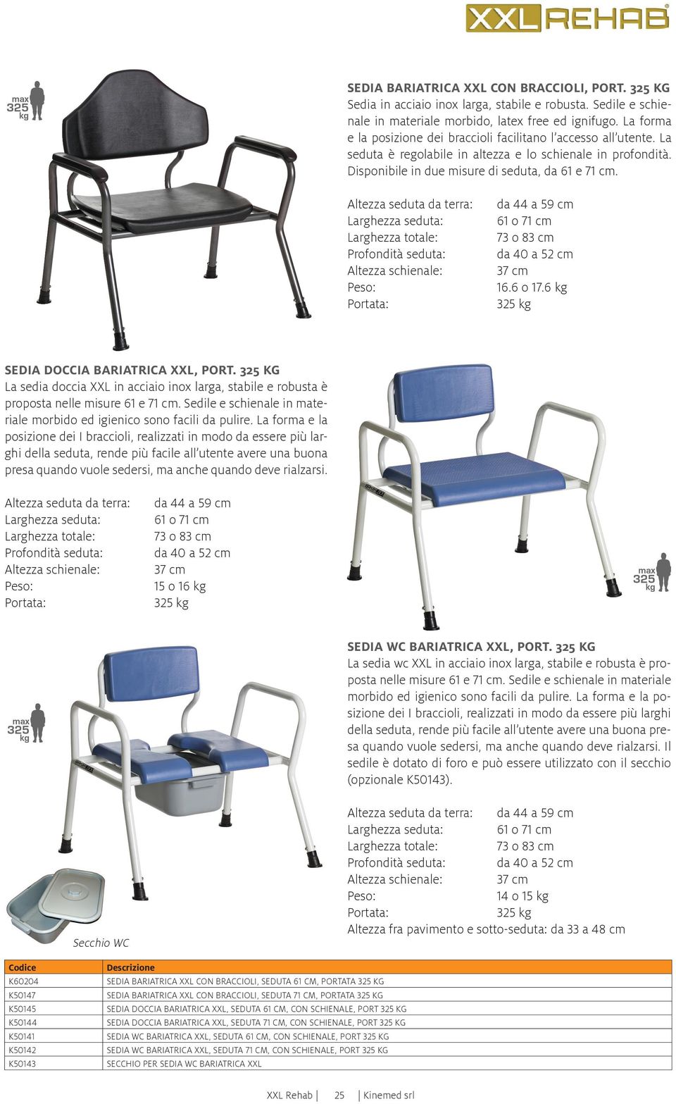 Altezza seduta da terra: Larghezza seduta: Larghezza totale: Profondità seduta: Altezza schienale: da 44 a 59 cm 61 o 71 cm 73 o 83 cm da 40 a 52 cm 37 cm 16.6 o 17.