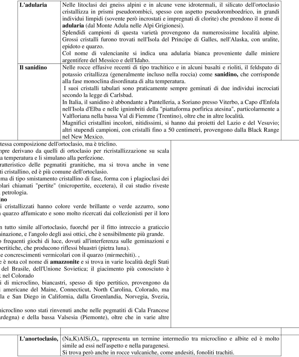 Splendidi campioni di questa varietà provengono da numerosissime località alpine. Grossi cristalli furono trovati nell'isola del Principe di Galles, nell'alaska, con uralite, epidoto e quarzo.