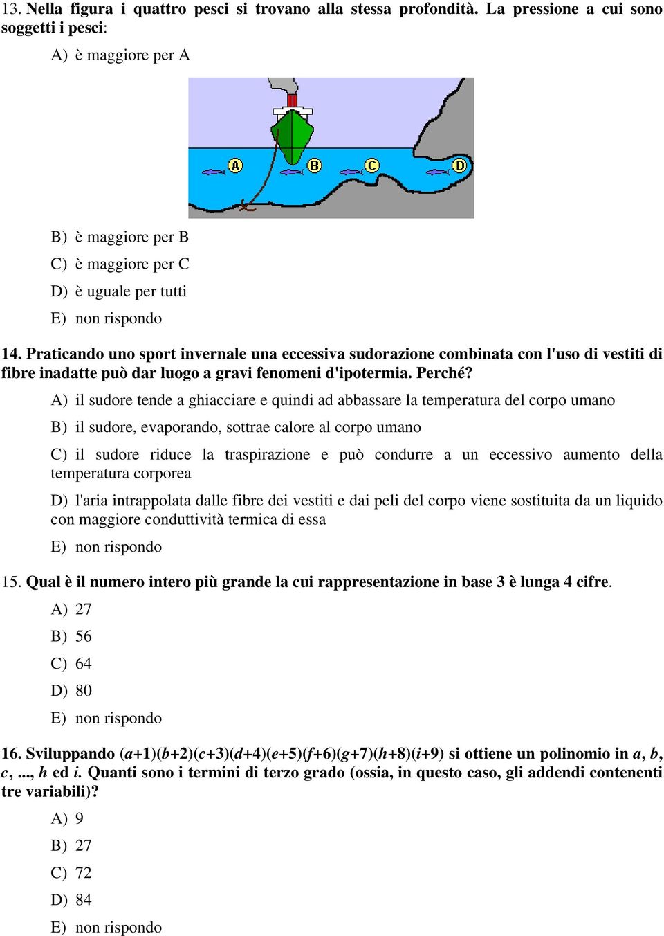 A) il sudore tende a ghiacciare e quindi ad abbassare la temperatura del corpo umano B) il sudore, evaporando, sottrae calore al corpo umano C) il sudore riduce la traspirazione e può condurre a un