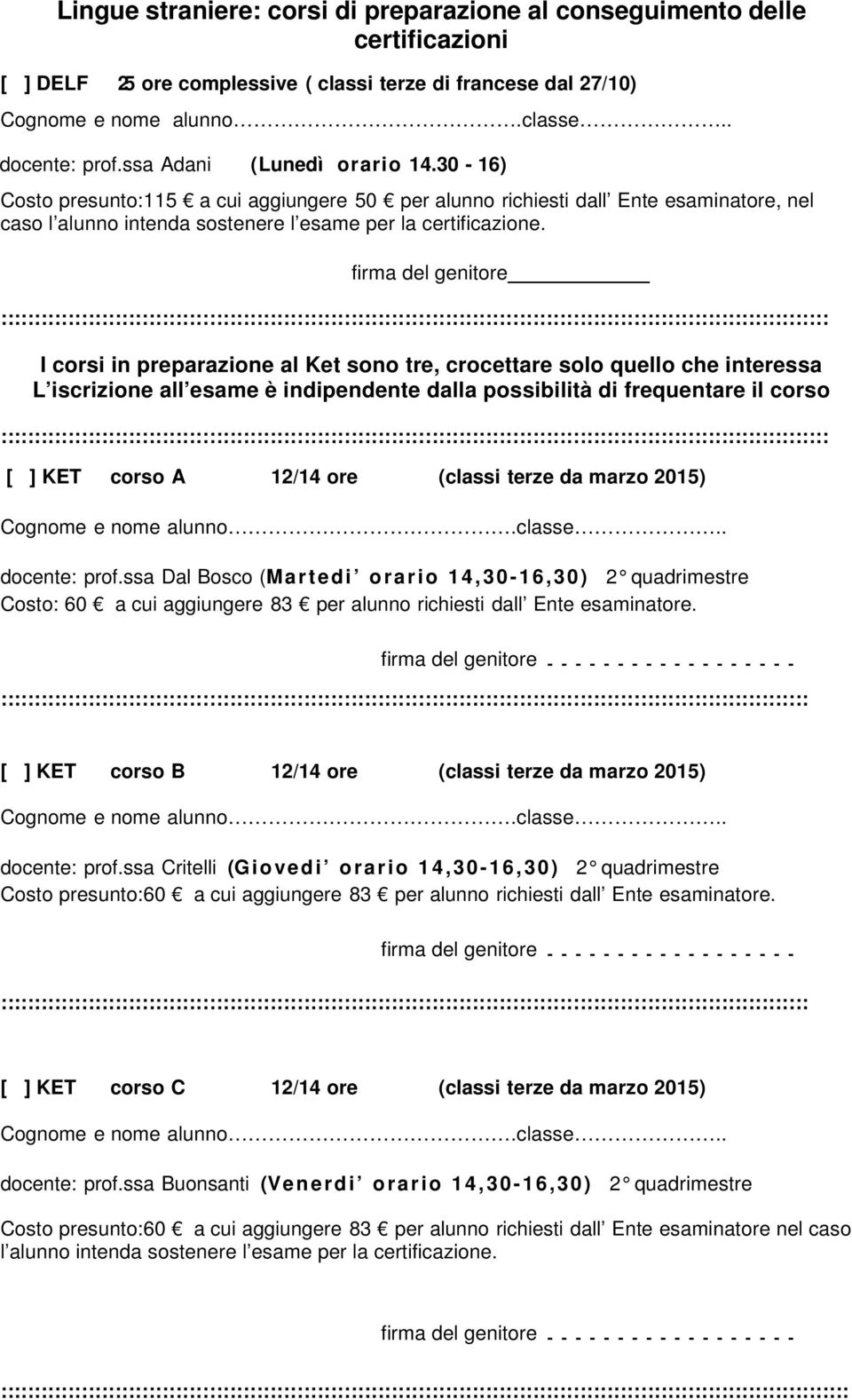 ::: I corsi in preparazione al Ket sono tre, crocettare solo quello che interessa L iscrizione all esame è indipendente dalla possibilità di frequentare il corso ::: [ ] KET corso A 12/14 ore (classi