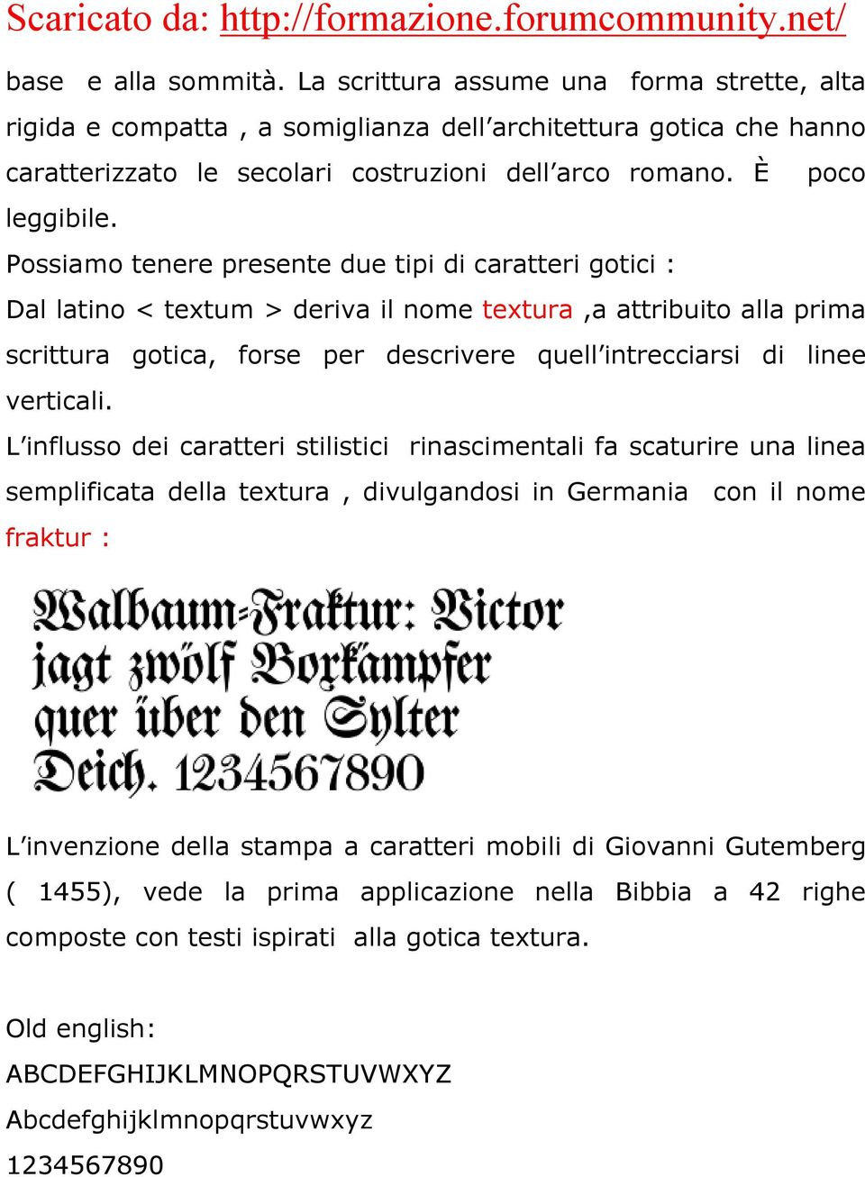 Possiamo tenere presente due tipi di caratteri gotici : Dal latino < textum > deriva il nome textura,a attribuito alla prima scrittura gotica, forse per descrivere quell intrecciarsi di linee