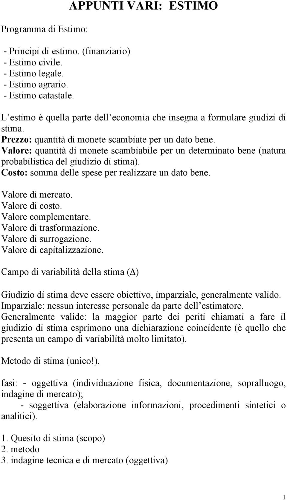 Valore: quantità di monete scambiabile per un determinato bene (natura probabilistica del giudizio di stima). Costo: somma delle spese per realizzare un dato bene. Valore di mercato. Valore di costo.