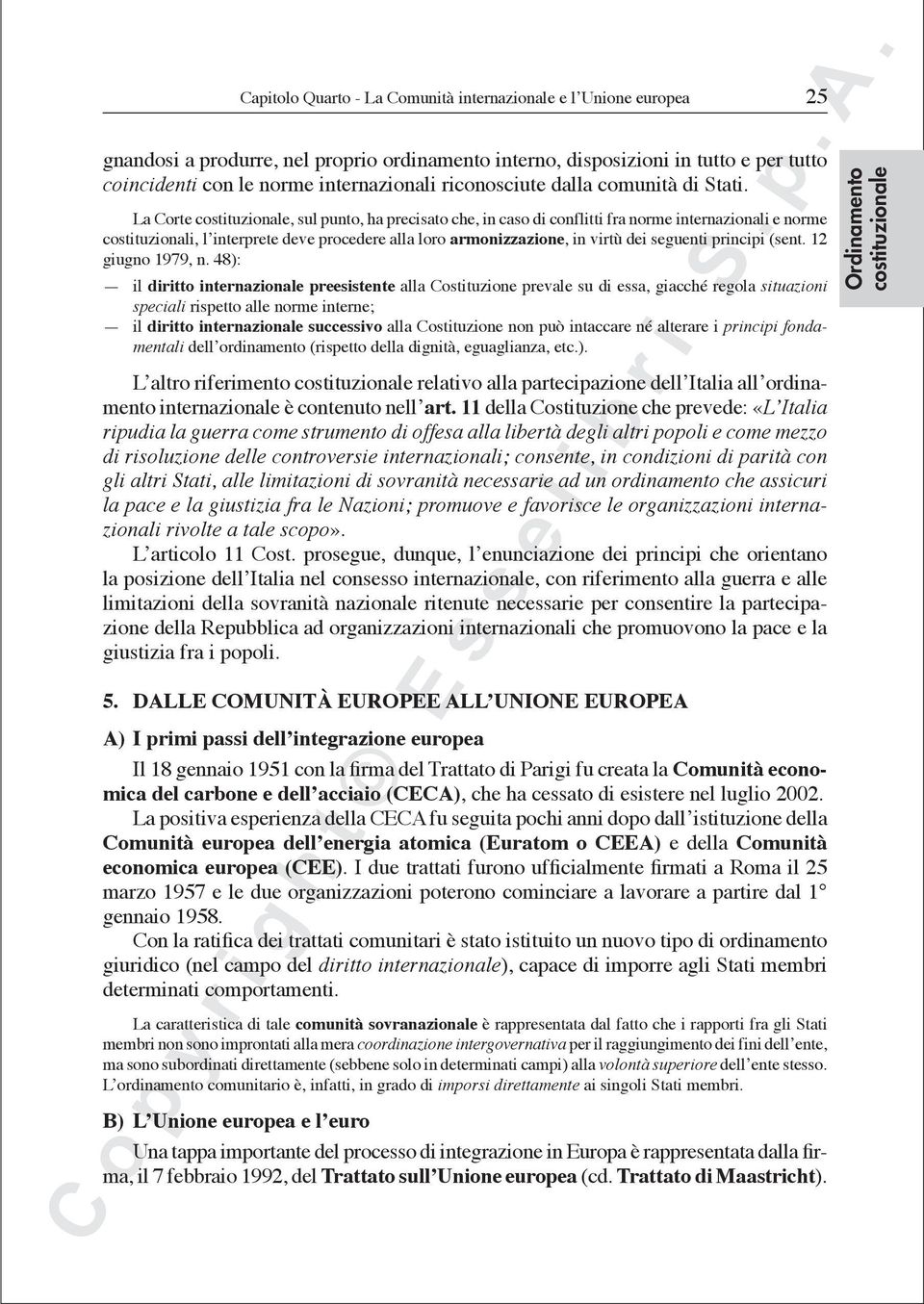 La Corte costituzionale, sul punto, ha precisato che, in caso di conflitti fra norme internazionali e norme costituzionali, l interprete deve procedere alla loro armonizzazione, in virtù dei seguenti