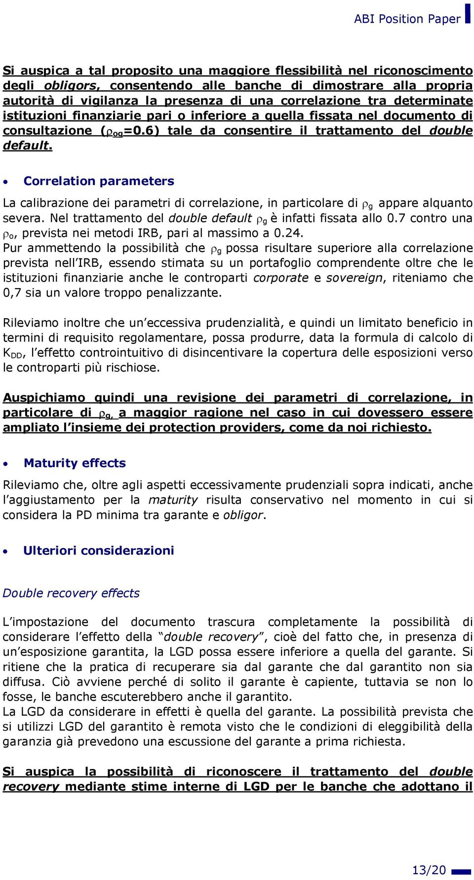 Correlation parameters La calibrazione dei parametri di correlazione, in particolare di ρ g appare alquanto severa. Nel trattamento del double default ρ g è infatti fissata allo 0.