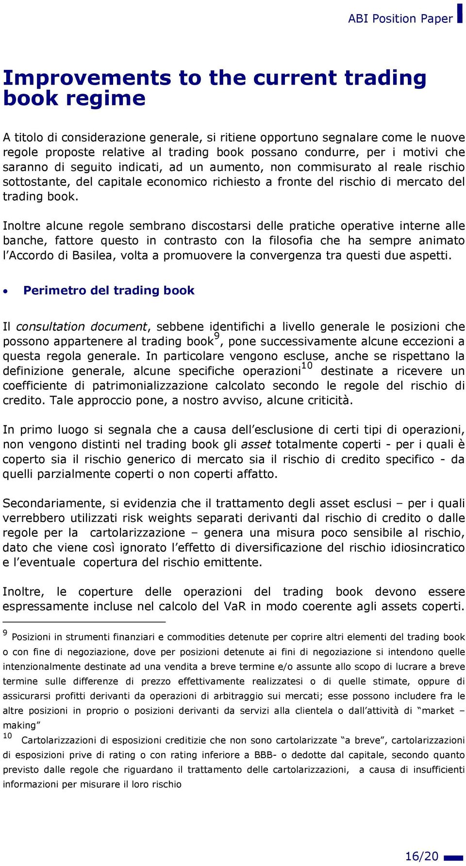 Inoltre alcune regole sembrano discostarsi delle pratiche operative interne alle banche, fattore questo in contrasto con la filosofia che ha sempre animato l Accordo di Basilea, volta a promuovere la