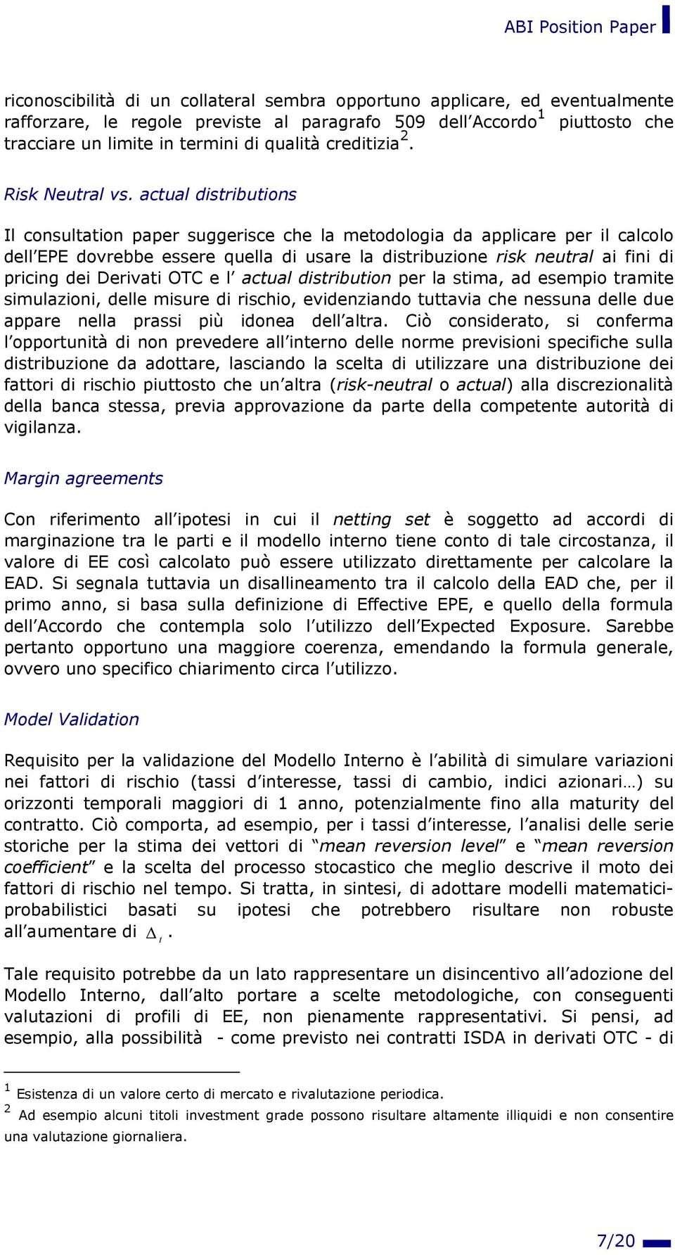 actual distributions Il consultation paper suggerisce che la metodologia da applicare per il calcolo dell EPE dovrebbe essere quella di usare la distribuzione risk neutral ai fini di pricing dei