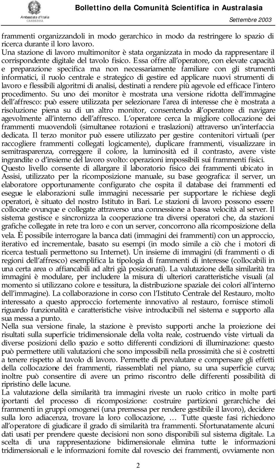 Essa offre all operatore, con elevate capacità e preparazione specifica ma non necessariamente familiare con gli strumenti informatici, il ruolo centrale e strategico di gestire ed applicare nuovi