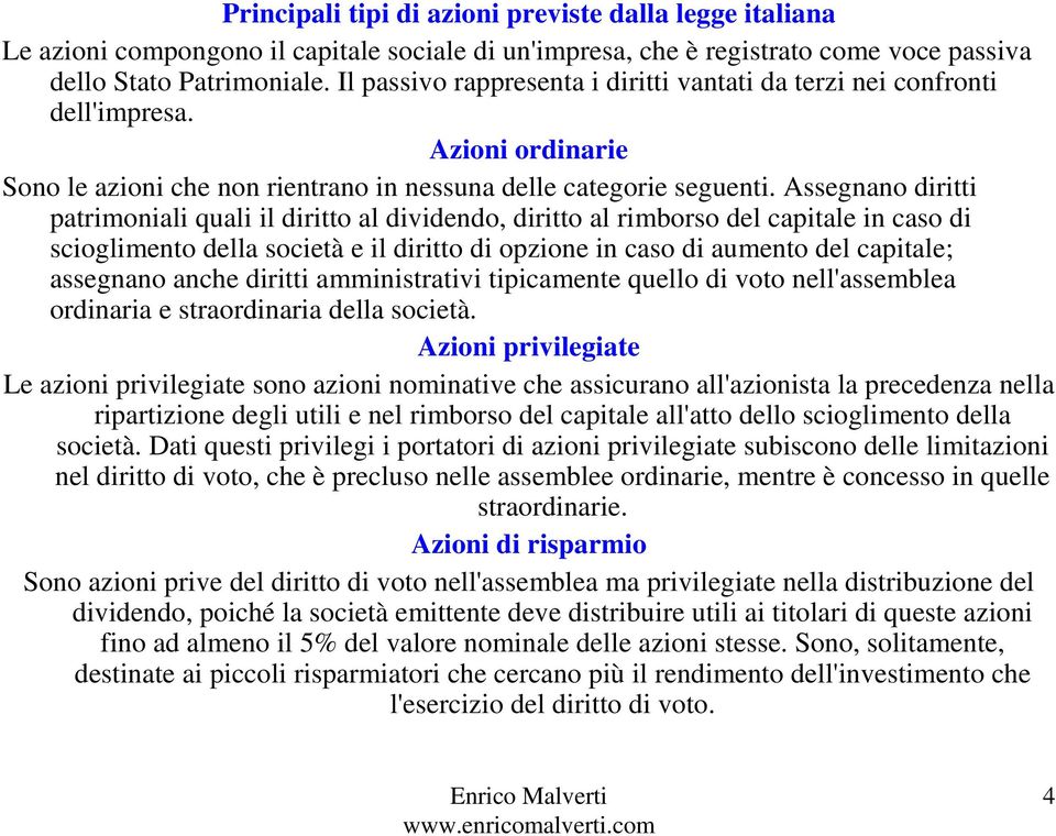 Assegnano diritti patrimoniali quali il diritto al dividendo, diritto al rimborso del capitale in caso di scioglimento della società e il diritto di opzione in caso di aumento del capitale; assegnano