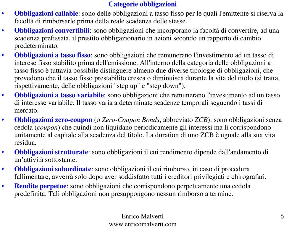 Obbligazioni a tasso fisso: sono obbligazioni che remunerano l'investimento ad un tasso di interese fisso stabilito prima dell'emissione.