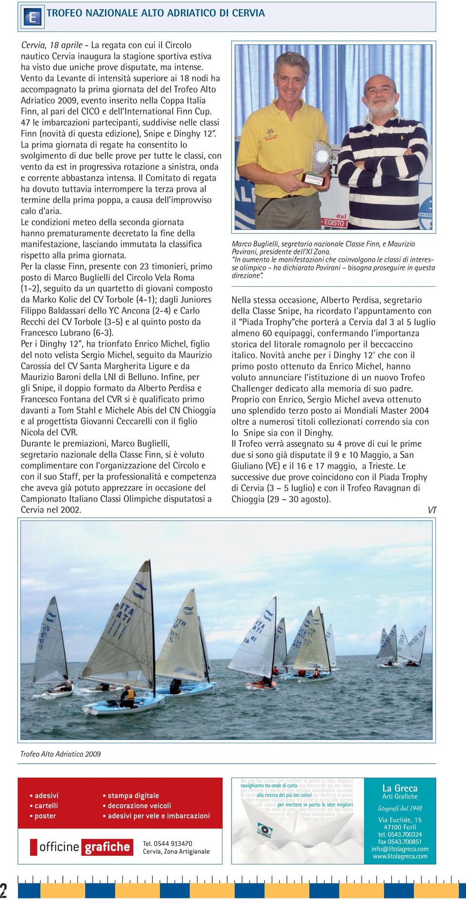 Finn Cup. 47 le imbarcazioni partecipanti, suddivise nelle classi Finn (novità di questa edizione), Snipe e Dinghy 12.