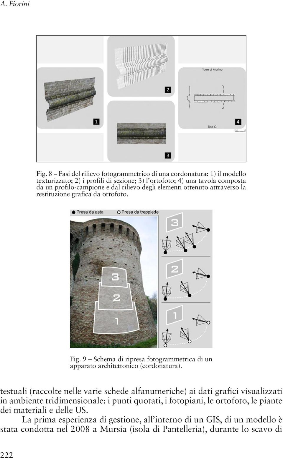 rilievo degli elementi ottenuto attraverso la restituzione grafica da ortofoto. Fig. 9 Schema di ripresa fotogrammetrica di un apparato architettonico (cordonatura).