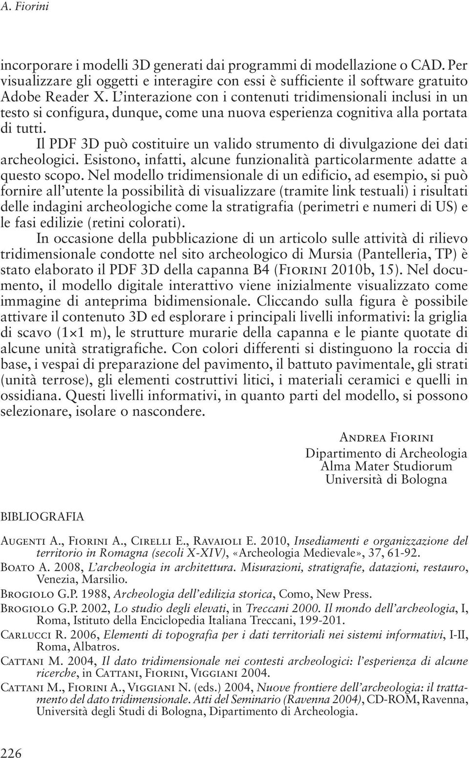 Il PDF 3D può costituire un valido strumento di divulgazione dei dati archeologici. Esistono, infatti, alcune funzionalità particolarmente adatte a questo scopo.